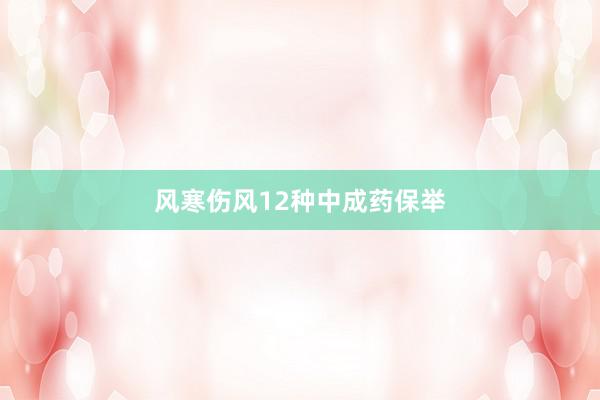风寒伤风12种中成药保举